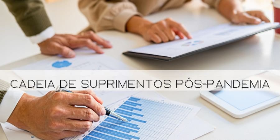 CADEIA DE SUPRIMENTOS PÓS-PANDEMIA: O QUE MUDA?